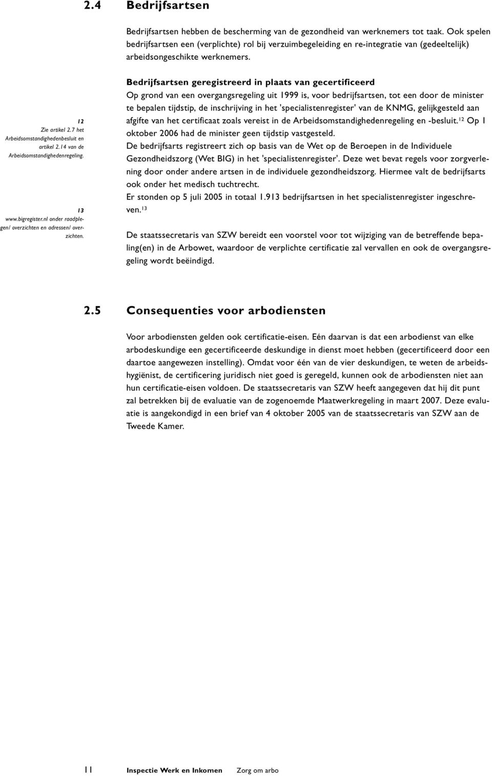 7 het Arbeidsomstandighedenbesluit en artikel 2.14 van de Arbeidsomstandighedenregeling. 13 www.bigregister.nl onder raadplegen/ overzichten en adressen/ overzichten.