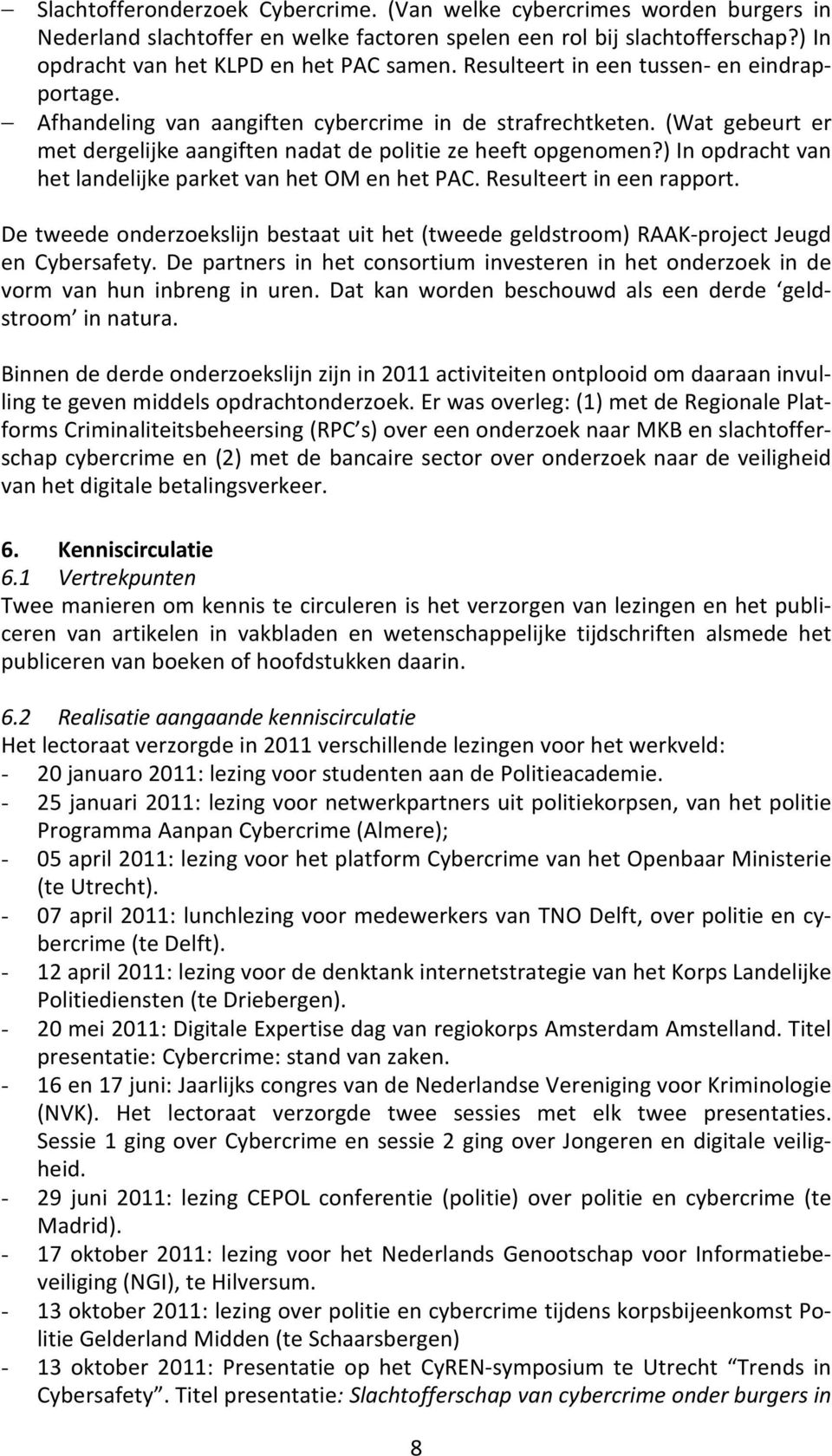 ) In opdracht van het landelijke parket van het OM en het PAC. Resulteert in een rapport. De tweede onderzoekslijn bestaat uit het (tweede geldstroom) RAAK-project Jeugd en Cybersafety.