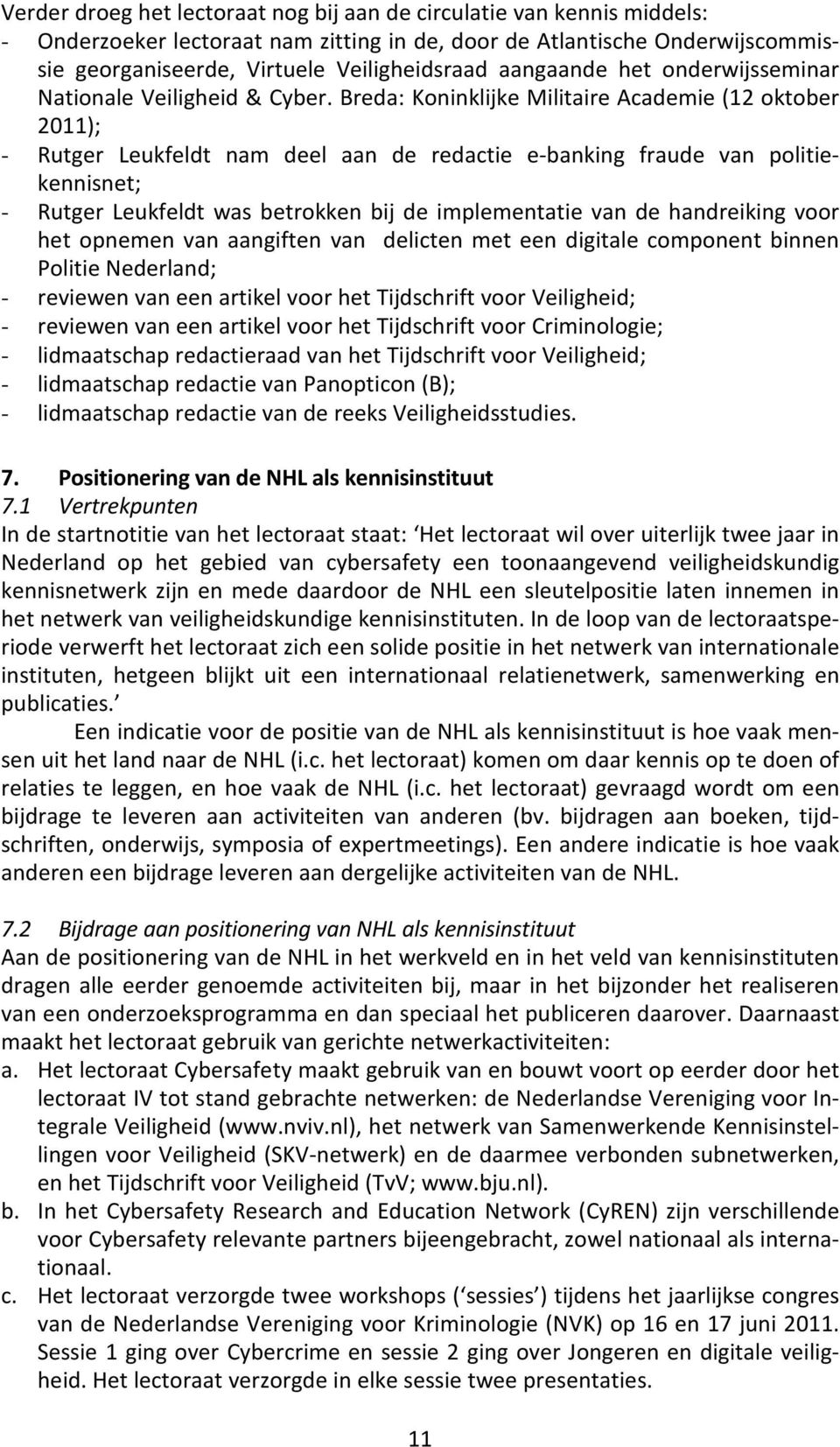 Breda: Koninklijke Militaire Academie (12 oktober 2011); - Rutger Leukfeldt nam deel aan de redactie e-banking fraude van politiekennisnet; - Rutger Leukfeldt was betrokken bij de implementatie van