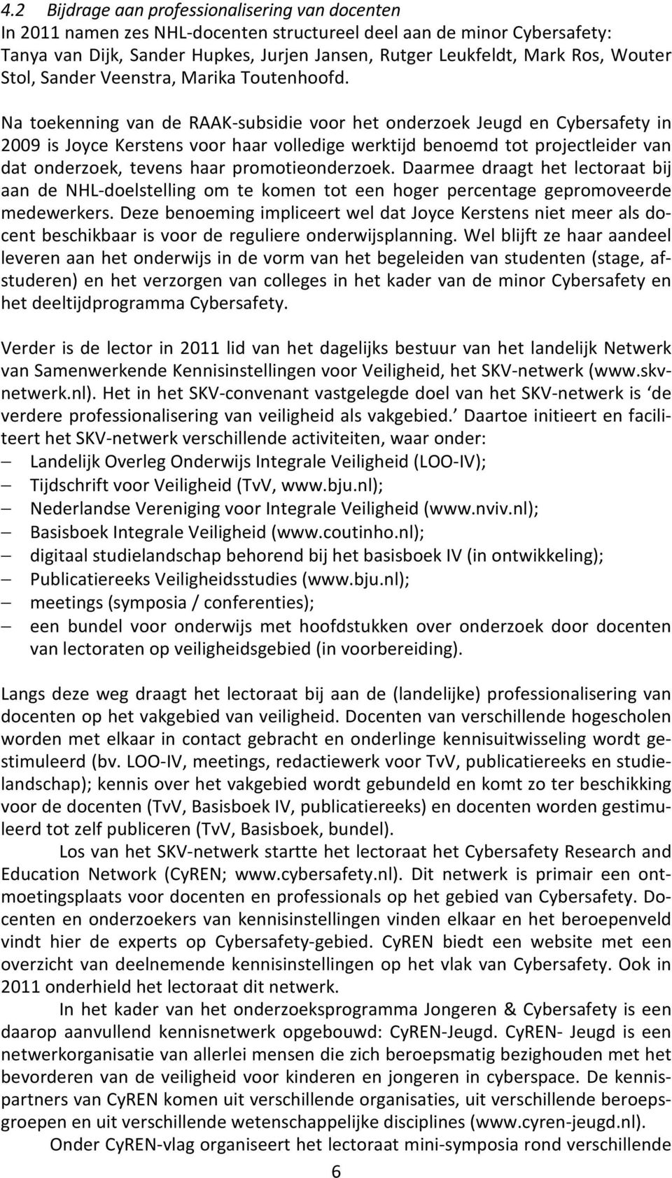 Na toekenning van de RAAK-subsidie voor het onderzoek Jeugd en Cybersafety in 2009 is Joyce Kerstens voor haar volledige werktijd benoemd tot projectleider van dat onderzoek, tevens haar