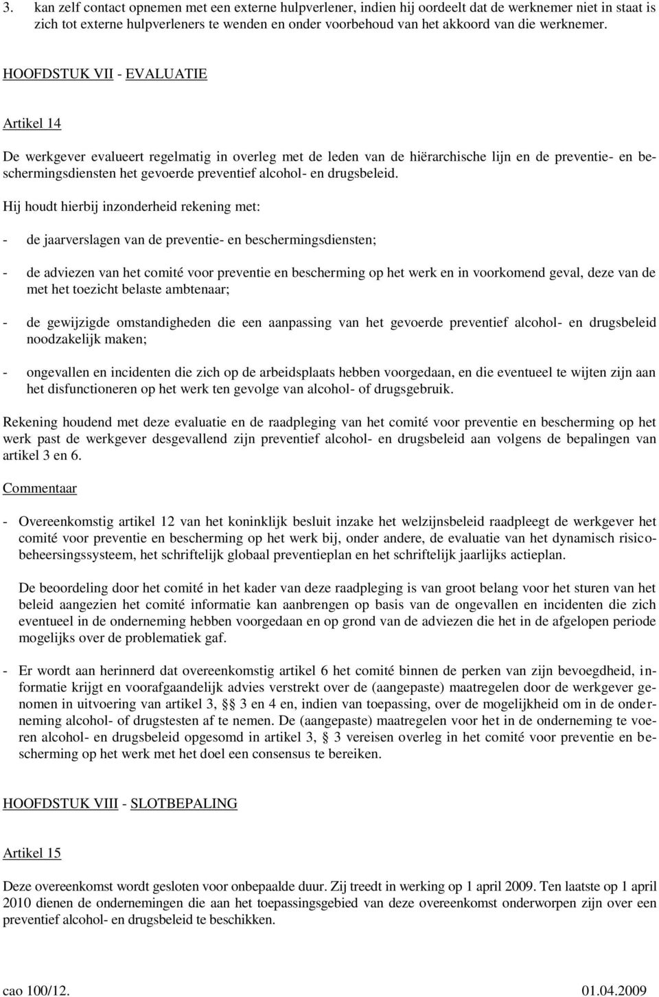 HOOFDSTUK VII - EVALUATIE Artikel 14 De werkgever evalueert regelmatig in overleg met de leden van de hiërarchische lijn en de preventie- en beschermingsdiensten het gevoerde preventief alcohol- en