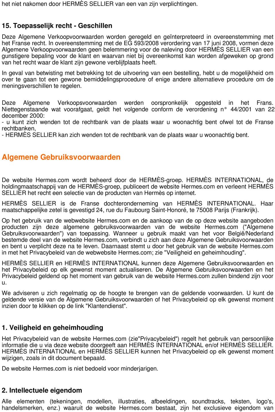 In overeenstemming met de EG 593/2008 verordering van 17 juni 2008, vormen deze Algemene Verkoopvoorwaarden geen belemmering voor de naleving door HERMÈS SELLIER van een gunstigere bepaling voor de