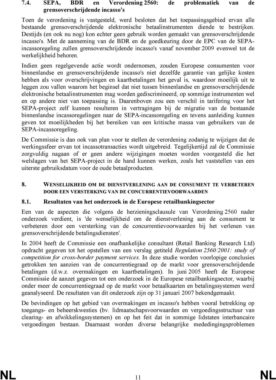 Met de aanneming van de BDR en de goedkeuring door de EPC van de SEPAincassoregeling zullen grensoverschrijdende incasso's vanaf november 2009 evenwel tot de werkelijkheid behoren.