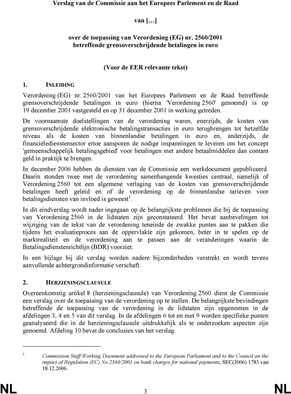 2560/2001 van het Europees Parlement en de Raad betreffende grensoverschrijdende betalingen in euro (hierna 'Verordening 2560' genoemd) is op 19 december 2001 vastgesteld en op 31 december 2001 in