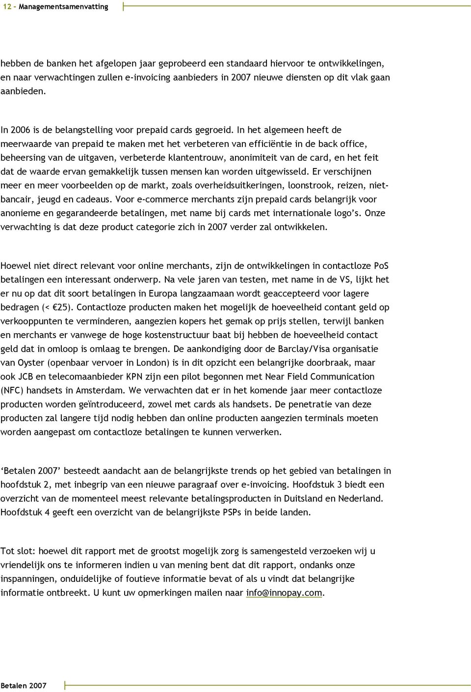 In het algemeen heeft de meerwaarde van prepaid te maken met het verbeteren van efficiëntie in de back office, beheersing van de uitgaven, verbeterde klantentrouw, anonimiteit van de card, en het