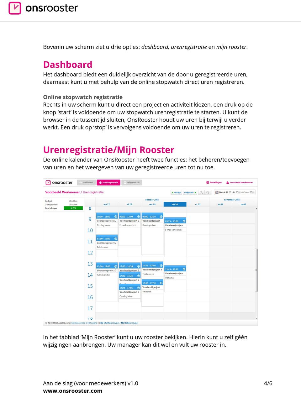 Online stopwatch registratie Rechts in uw scherm kunt u direct een project en activiteit kiezen, een druk op de knop start is voldoende om uw stopwatch urenregistratie te starten.