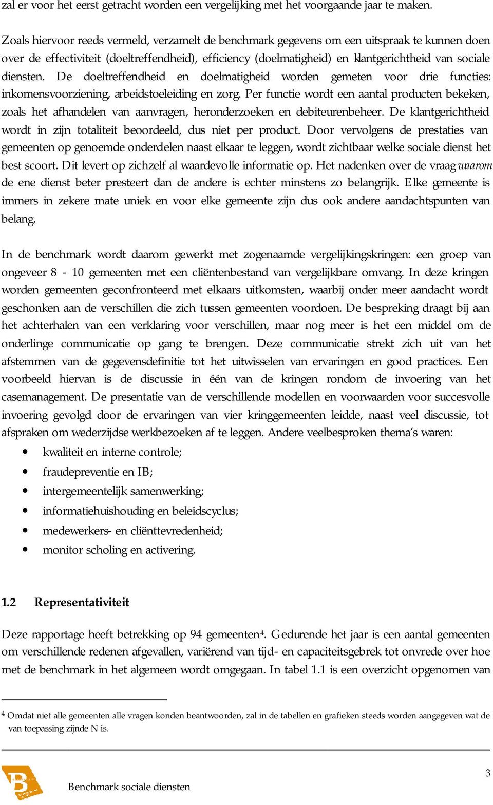 diensten. De doeltreffendheid en doelmatigheid worden gemeten voor drie functies: inkomensvoorziening, arbeidstoeleiding en zorg.