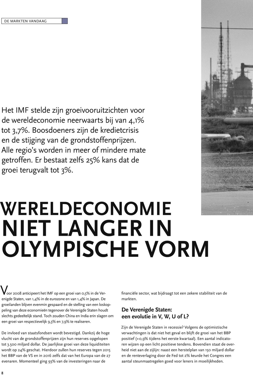 Wereldeconomie niet langer in olympische vorm Voor 2008 anticipeert het IMF op een groei van 0,5% in de Verenigde Staten, van 1,4% in de eurozone en van 1,4% in Japan.