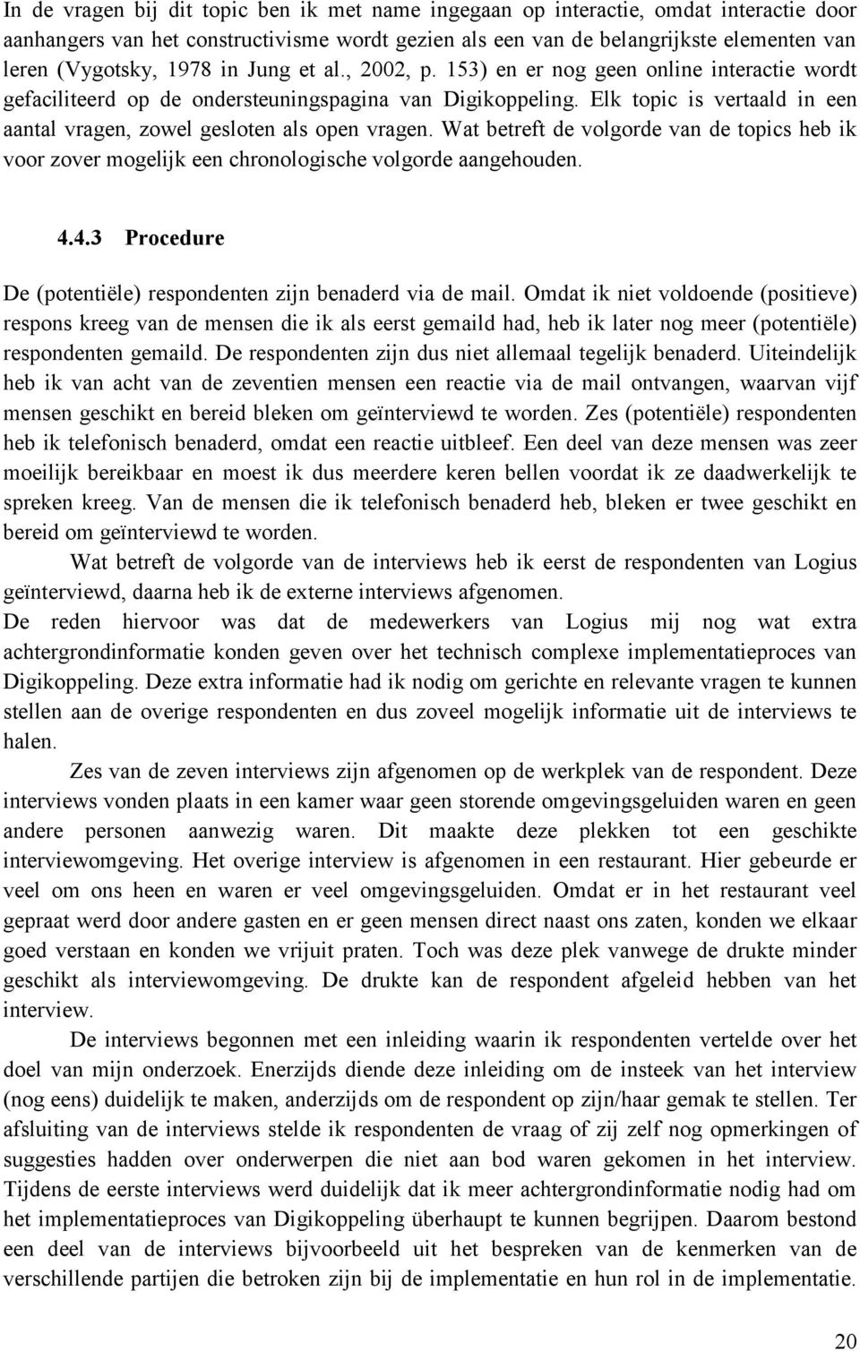 Elk topic is vertaald in een aantal vragen, zowel gesloten als open vragen. Wat betreft de volgorde van de topics heb ik voor zover mogelijk een chronologische volgorde aangehouden. 4.