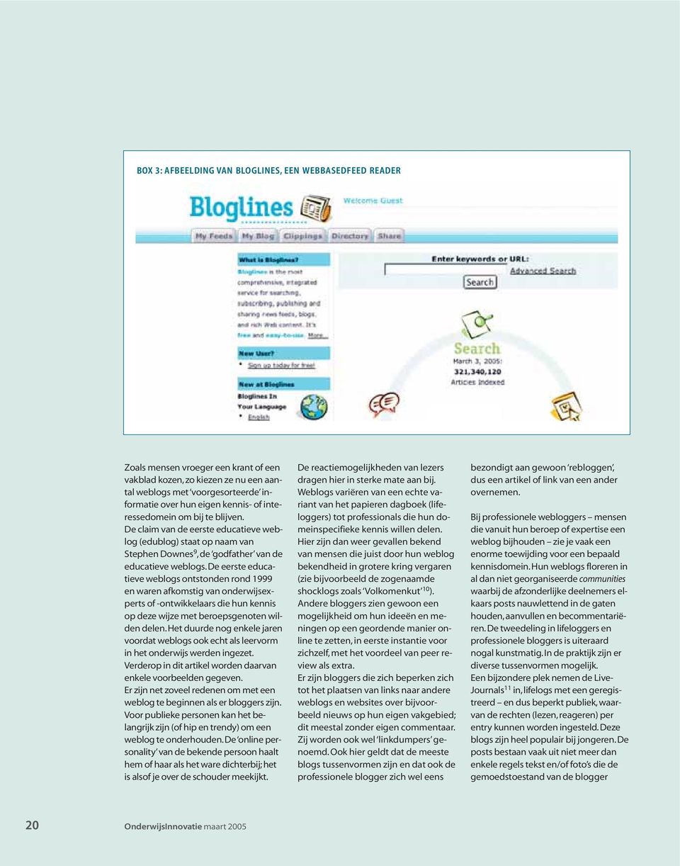 De eerste educatieve weblogs ontstonden rond 1999 en waren afkomstig van onderwijsexperts of -ontwikkelaars die hun kennis op deze wijze met beroepsgenoten wilden delen.