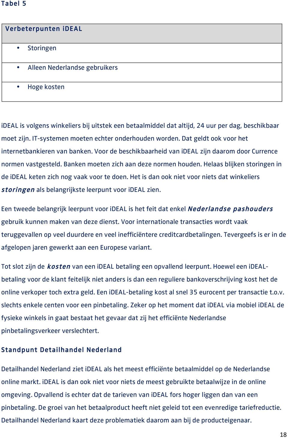 Banken moeten zich aan deze normen houden. Helaas blijken storingen in de ideal keten zich nog vaak voor te doen.