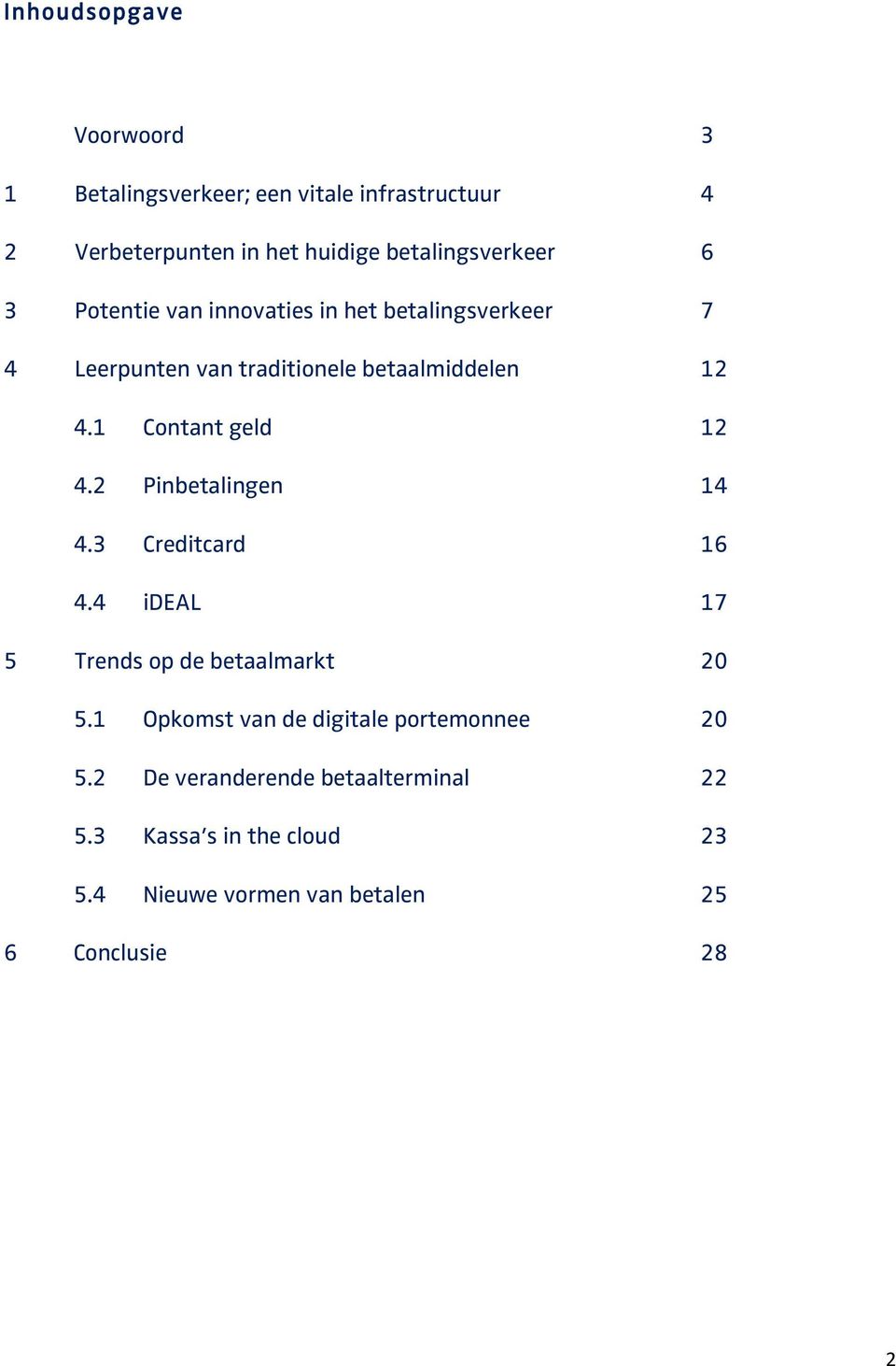 1 Contant geld 12 4.2 Pinbetalingen 14 4.3 Creditcard 16 4.4 ideal 17 5 Trends op de betaalmarkt 20 5.