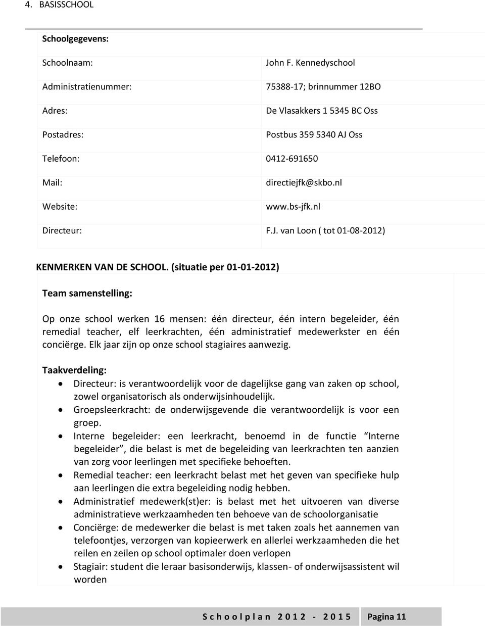 (situatie per 01-01-2012) Team samenstelling: Op onze school werken 16 mensen: één directeur, één intern begeleider, één remedial teacher, elf leerkrachten, één administratief medewerkster en één