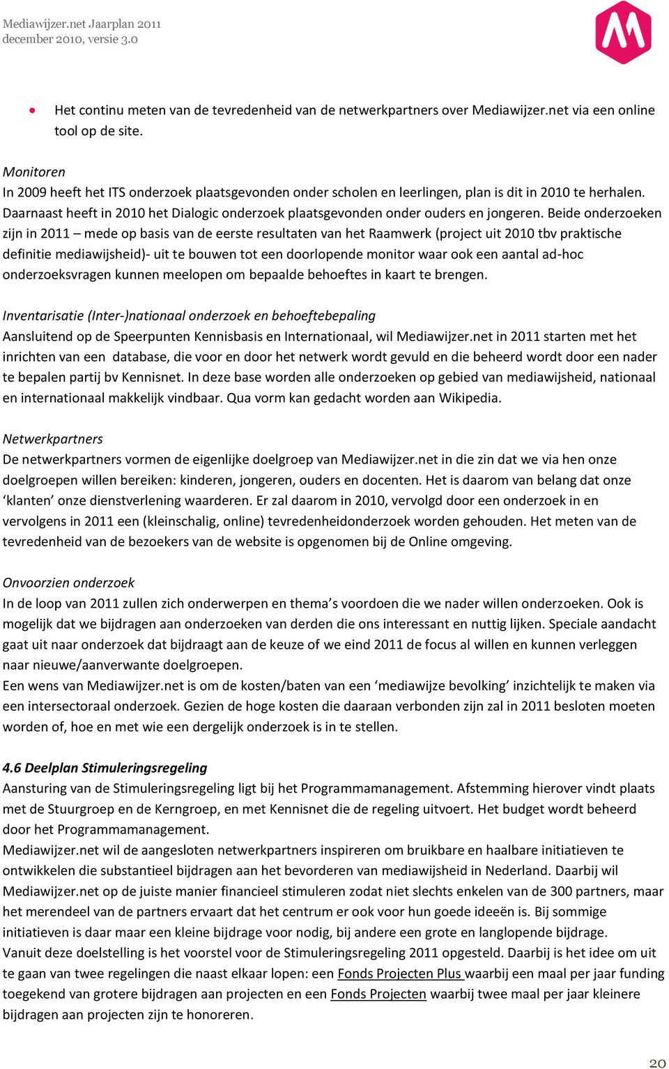 Daarnaast heeft in 2010 het Dialogic onderzoek plaatsgevonden onder ouders en jongeren.