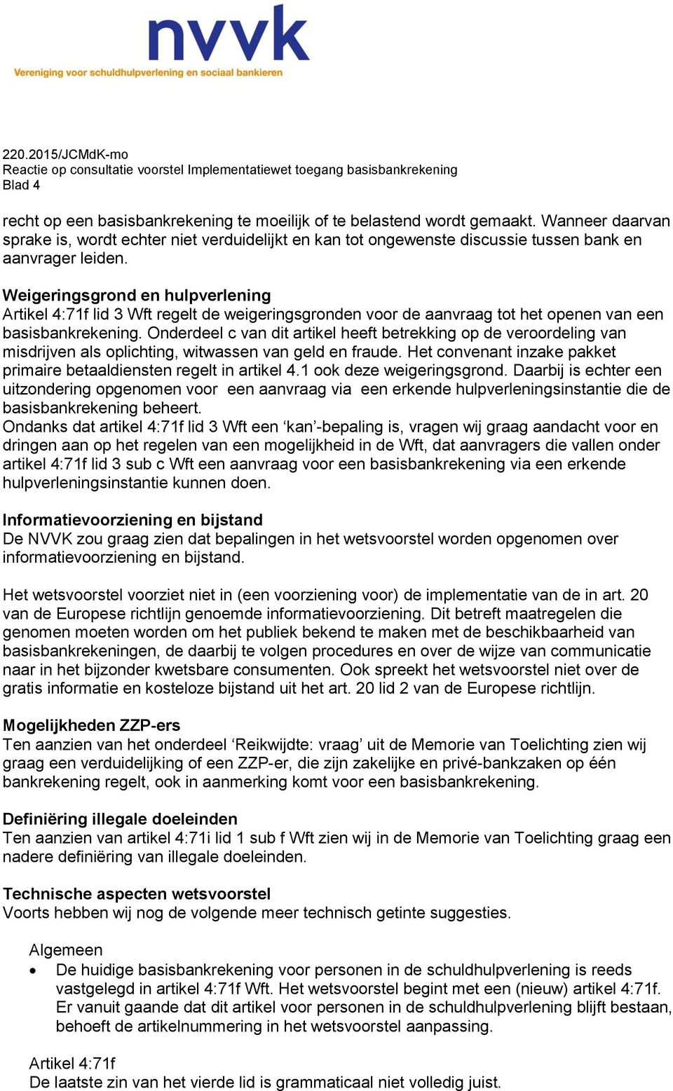 Weigeringsgrond en hulpverlening Artikel 4:71f lid 3 Wft regelt de weigeringsgronden voor de aanvraag tot het openen van een basisbankrekening.