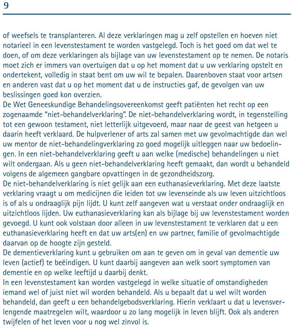 De notaris moet zich er immers van overtuigen dat u op het moment dat u uw verklaring opstelt en ondertekent, volledig in staat bent om uw wil te bepalen.