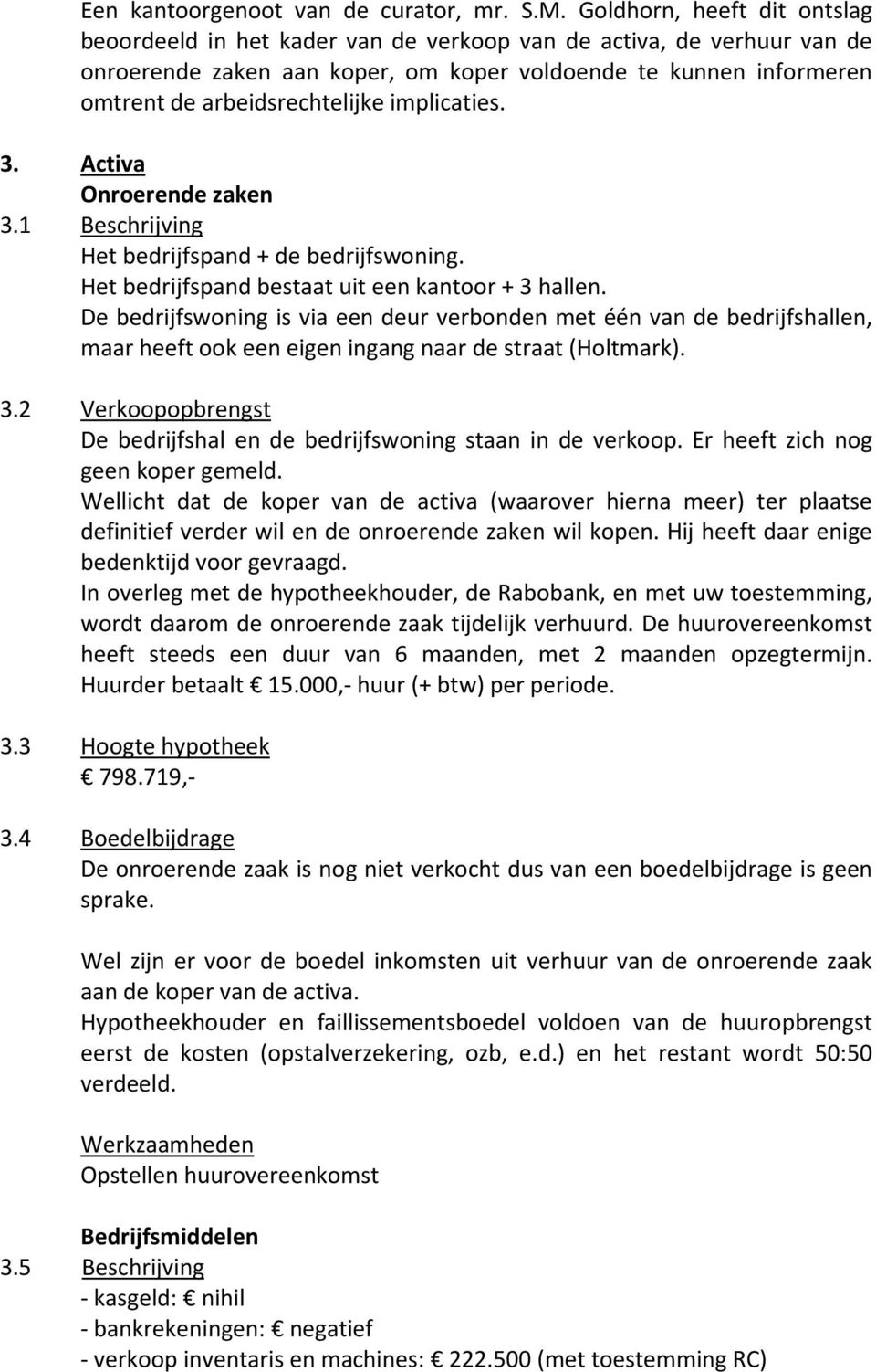 implicaties. 3. Activa Onroerende zaken 3.1 Beschrijving Het bedrijfspand + de bedrijfswoning. Het bedrijfspand bestaat uit een kantoor + 3 hallen.