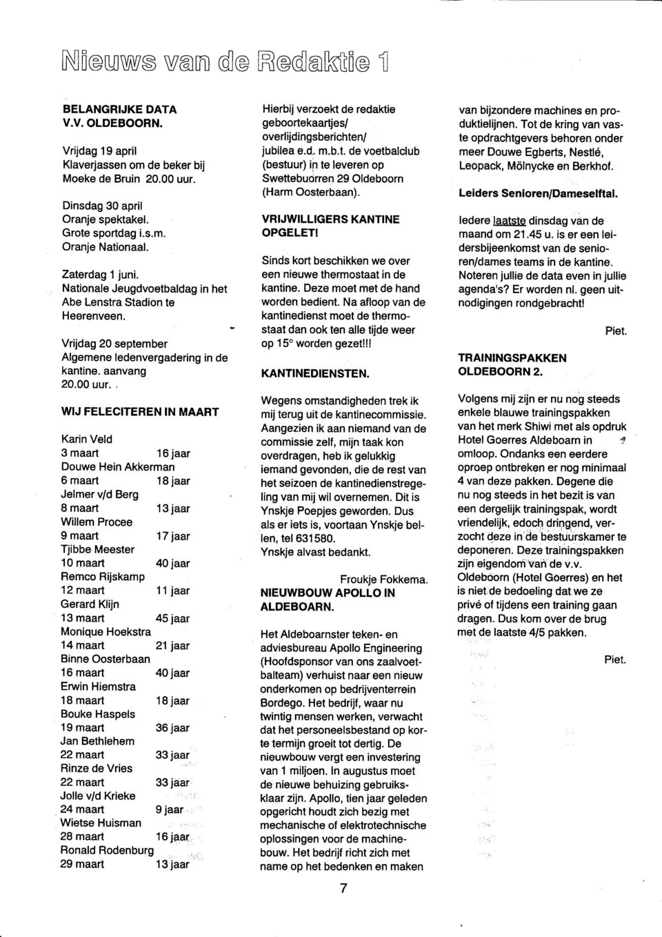 . WIJ FELECITEREN IN MAART Karin Veld 3 maart 6 jaar Douwe Hein Akkerman 6 maart 8 jaar Jelmer v/d Berg 8 maart 3 jaar Willem Procee 9 maart 7 jaar Tjibbe Meester 0 maart 40 jaar Remco Rijskamp