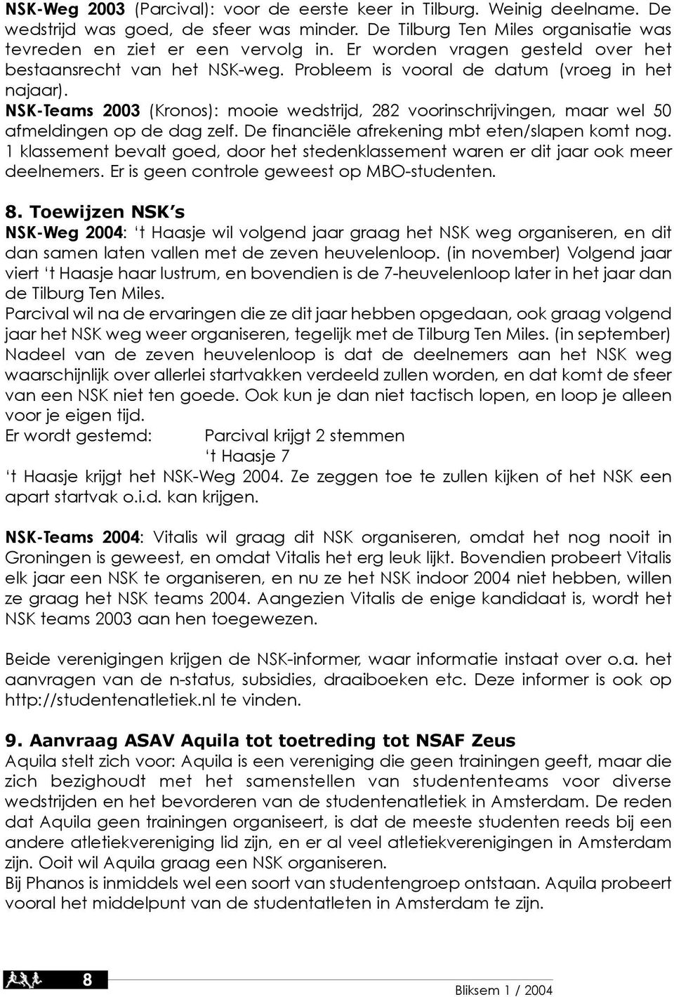 NSK-Teams 2003 (Kronos): mooie wedstrijd, 282 voorinschrijvingen, maar wel 50 afmeldingen op de dag zelf. De financiële afrekening mbt eten/slapen komt nog.