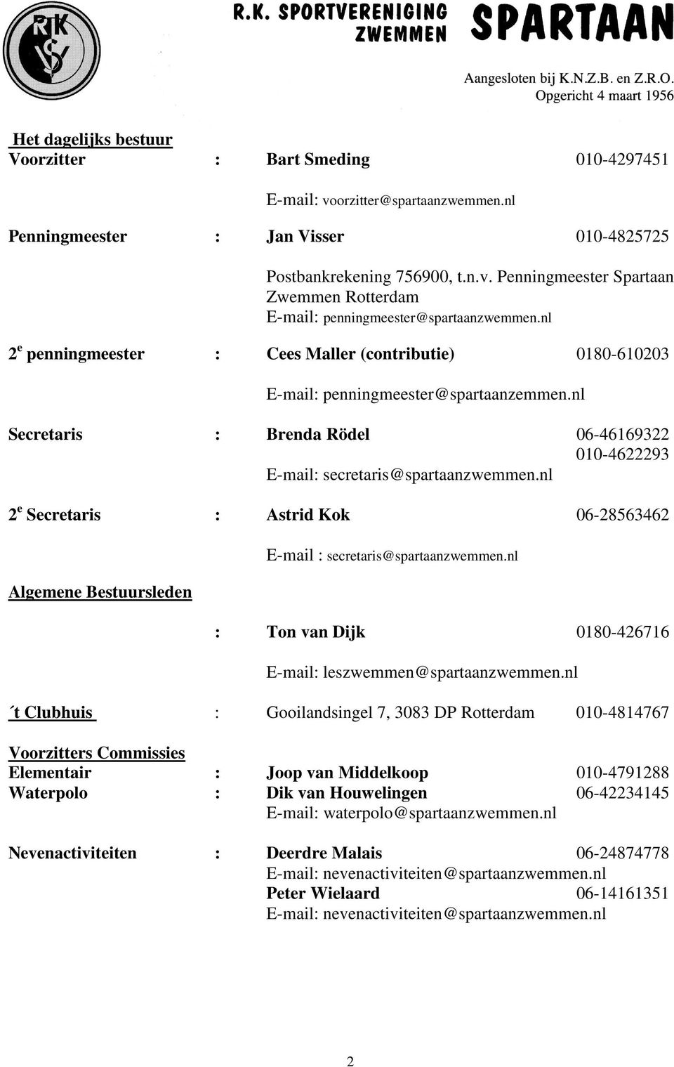 nl 2 e Secretaris : Astrid Kok 06-28563462 Algemene Bestuursleden E-mail : secretaris@spartaanzwemmen.nl : Ton van Dijk 0180-426716 E-mail: leszwemmen@spartaanzwemmen.