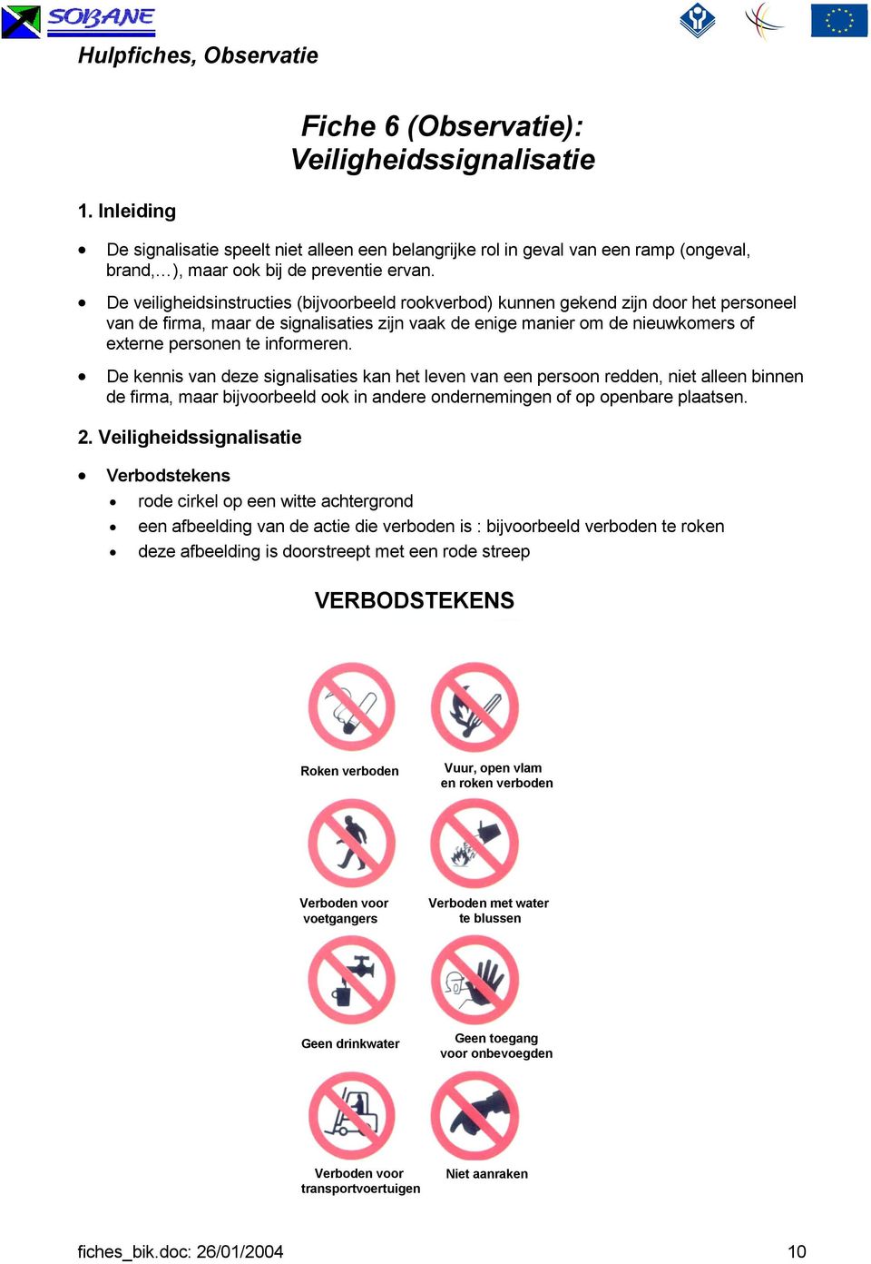 De veiligheidsinstructies (bijvoorbeeld rookverbod) kunnen gekend zijn door het personeel van de firma, maar de signalisaties zijn vaak de enige manier om de nieuwkomers of externe personen te