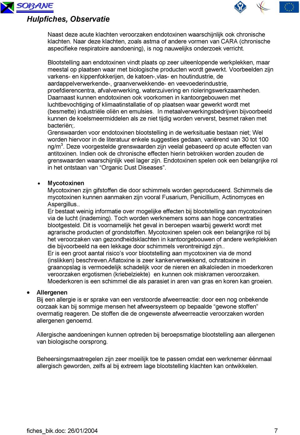 Blootstelling aan endotoxinen vindt plaats op zeer uiteenlopende werkplekken, maar meestal op plaatsen waar met biologische producten wordt gewerkt.