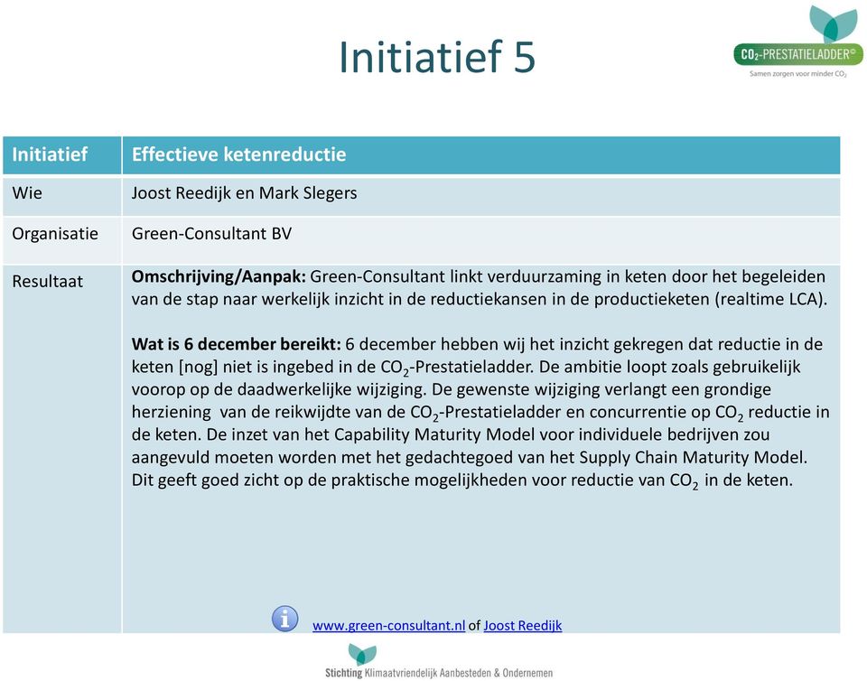 Wat is 6 december bereikt: 6 december hebben wij het inzicht gekregen dat reductie in de keten [nog] niet is ingebed in de CO 2 -Prestatieladder.