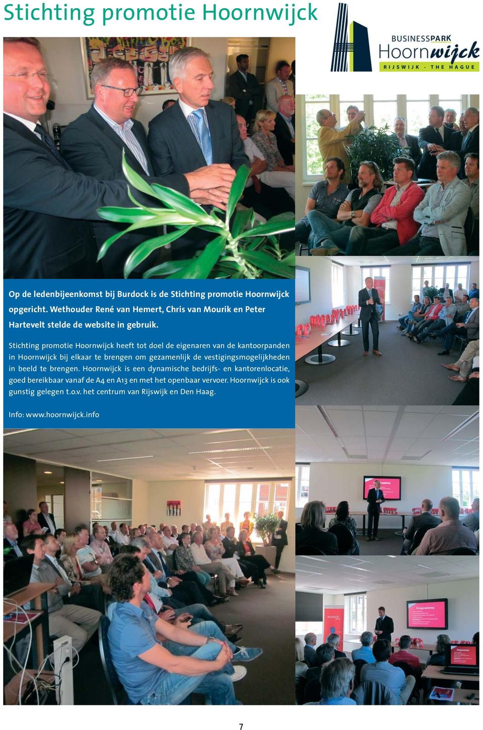Stichting promotie Hoornwijck heeft tot doel de eigenaren van de kantoorpanden in Hoornwijck bij elkaar te brengen om gezamenlijk de