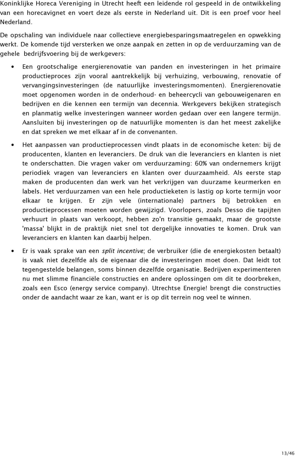 De komende tijd versterken we onze aanpak en zetten in op de verduurzaming van de gehele bedrijfsvoering bij de werkgevers: Een grootschalige energierenovatie van panden en investeringen in het