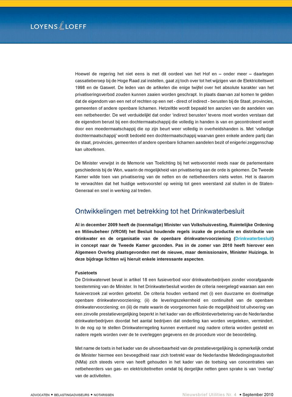 In plaats daarvan zal komen te gelden dat de eigendom van een net of rechten op een net - direct of indirect - berusten bij de Staat, provincies, gemeenten of andere openbare lichamen.