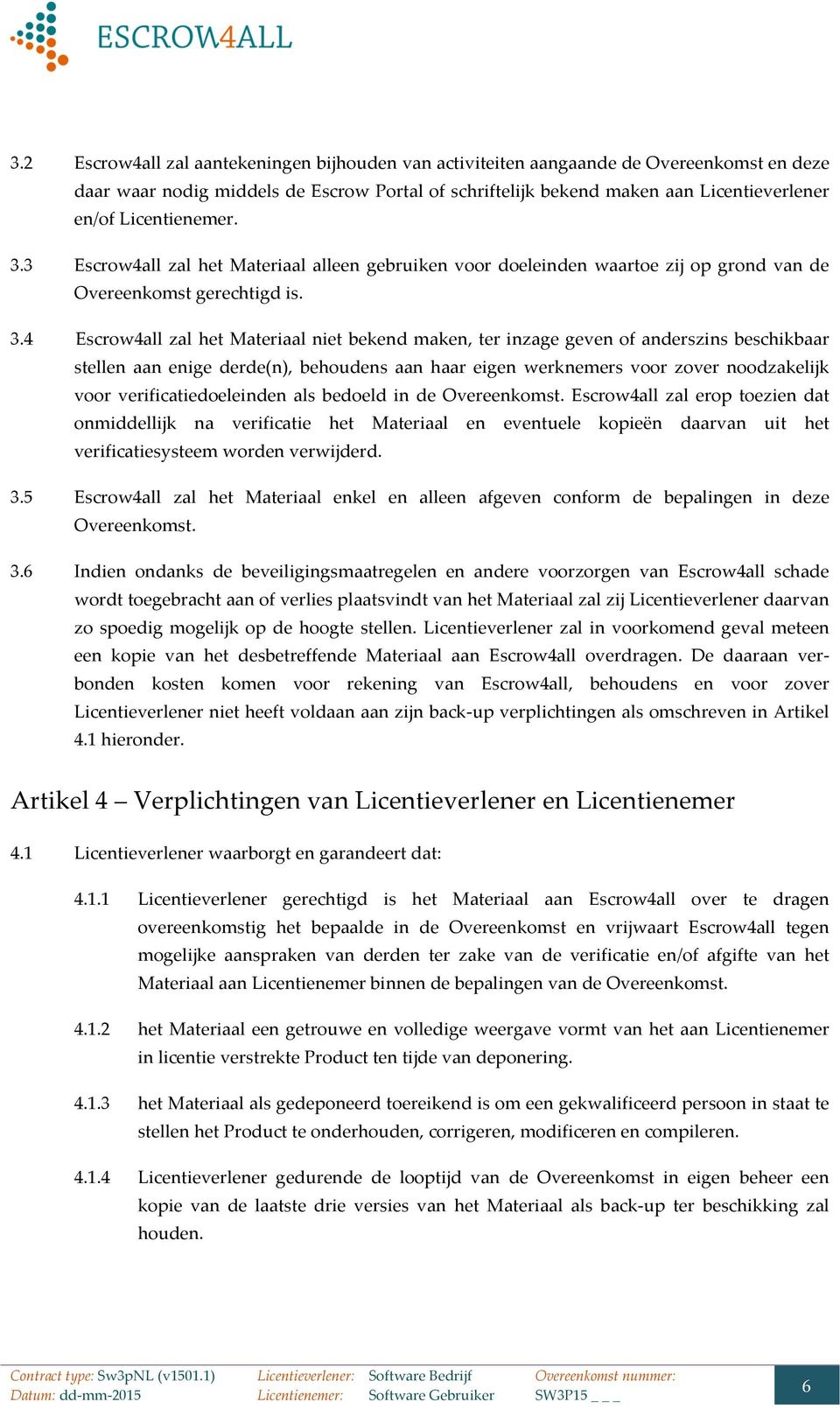 4 Escrow4allzalhetMateriaalnietbekendmaken,terinzagegevenofanderszinsbeschikbaar stellen aan enige derde(n), behoudens aan haar eigen werknemers voor zover noodzakelijk