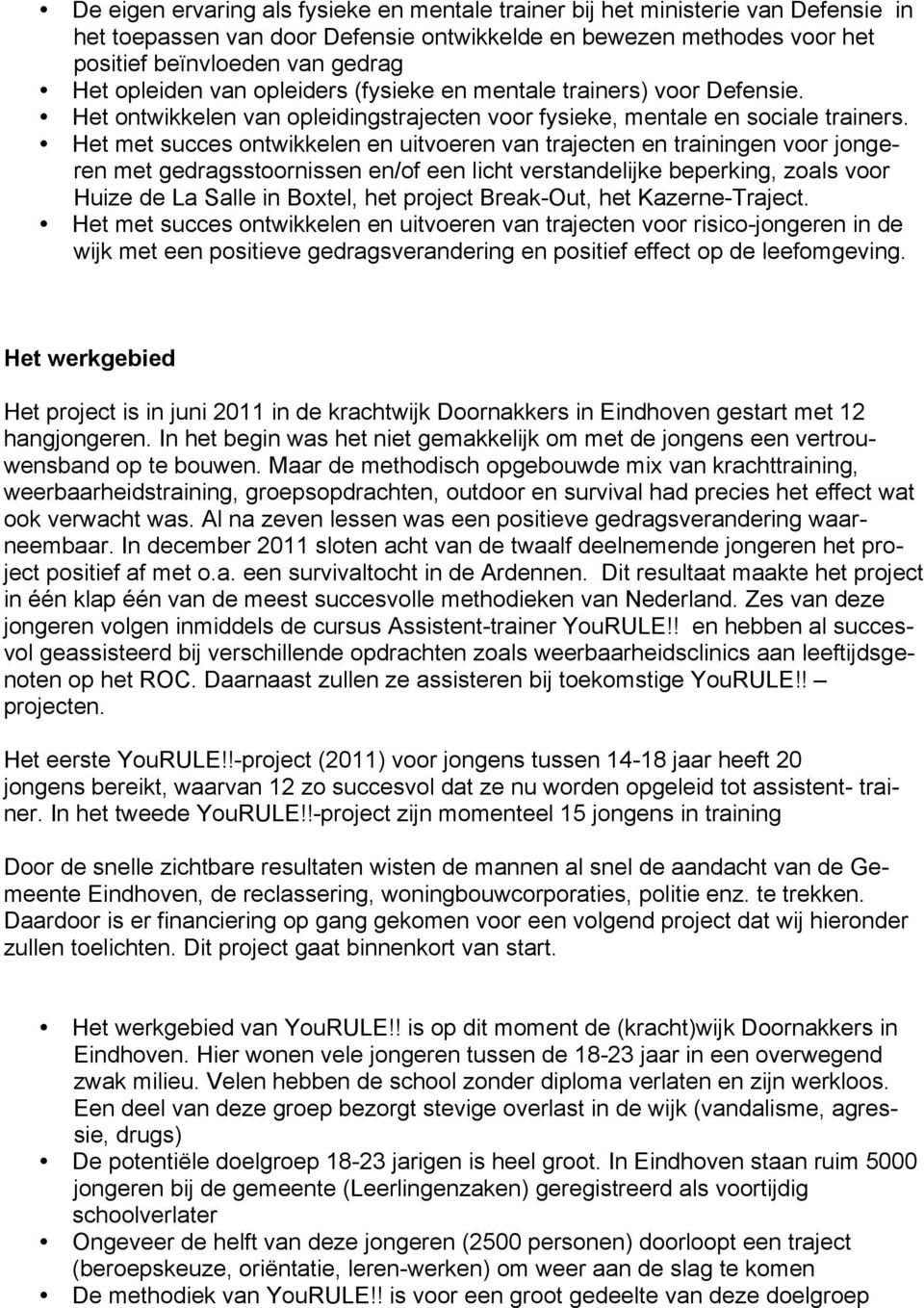 Het met succes ontwikkelen en uitvoeren van trajecten en trainingen voor jongeren met gedragsstoornissen en/of een licht verstandelijke beperking, zoals voor Huize de La Salle in Boxtel, het project