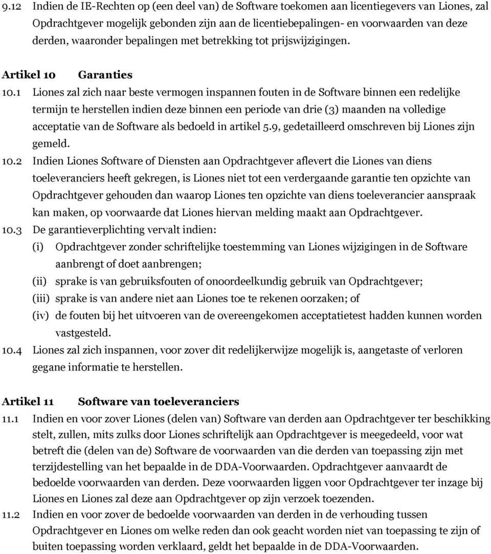 1 Liones zal zich naar beste vermogen inspannen fouten in de Software binnen een redelijke termijn te herstellen indien deze binnen een periode van drie (3) maanden na volledige acceptatie van de