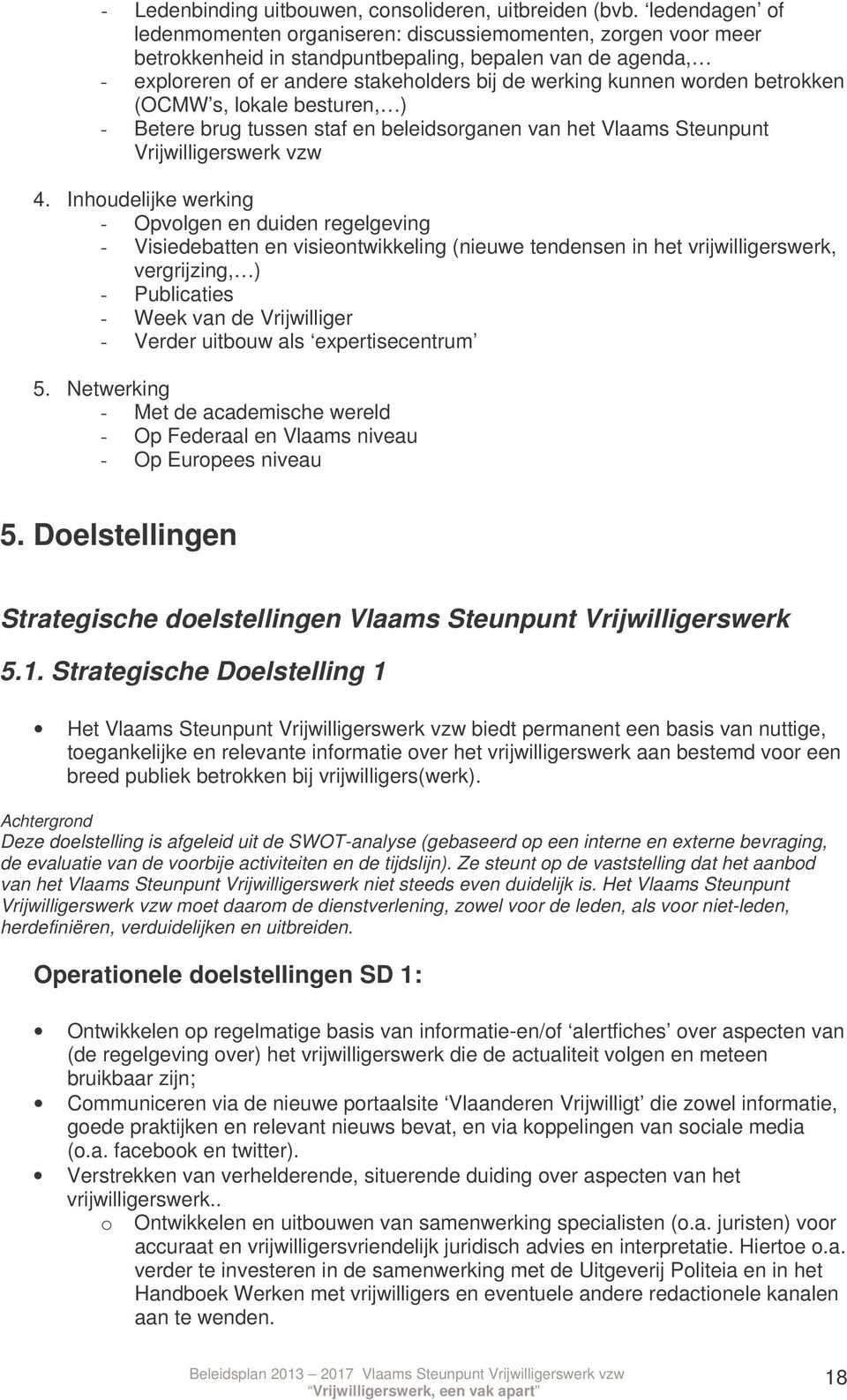 worden betrokken (OCMW s, lokale besturen, ) - Betere brug tussen staf en beleidsorganen van het Vlaams Steunpunt Vrijwilligerswerk vzw 4.