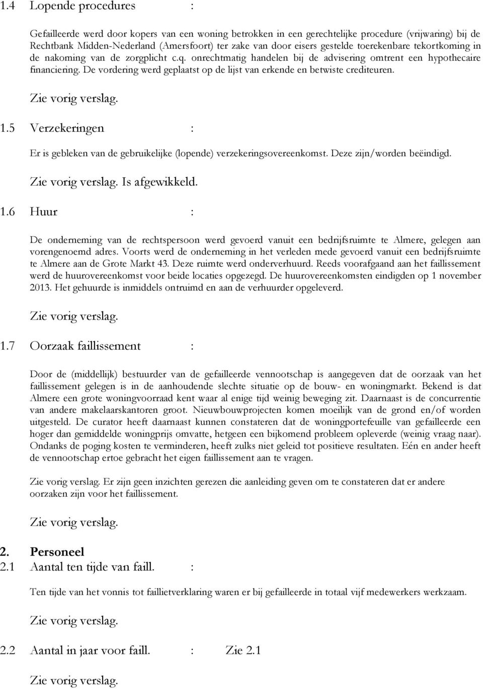 De vordering werd geplaatst op de lijst van erkende en betwiste crediteuren. 1.5 Verzekeringen : Er is gebleken van de gebruikelijke (lopende) verzekeringsovereenkomst. Deze zijn/worden beëindigd.