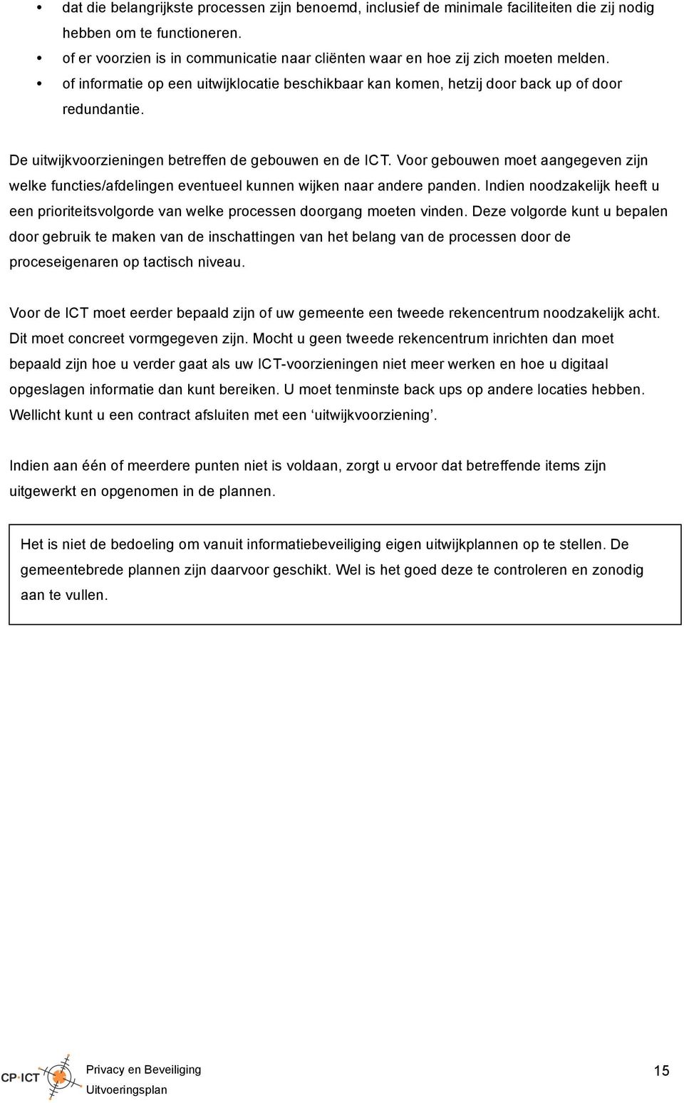 De uitwijkvoorzieningen betreffen de gebouwen en de. Voor gebouwen moet aangegeven zijn welke functies/afdelingen eventueel kunnen wijken naar andere panden.