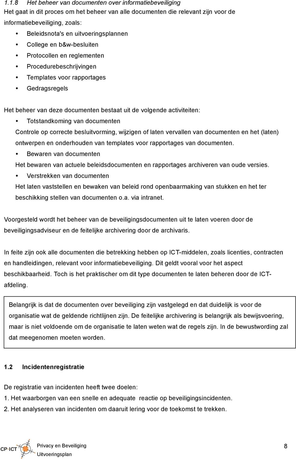 activiteiten: Totstandkoming van documenten Controle op correcte besluitvorming, wijzigen of laten vervallen van documenten en het (laten) ontwerpen en onderhouden van templates voor rapportages van