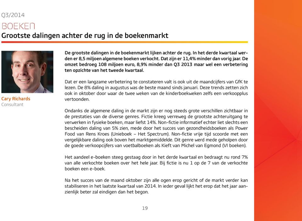 Cary Richards Consultant Dat er een langzame verbetering te constateren valt is ook uit de maandcijfers van GfK te lezen. De 8% daling in augustus was de beste maand sinds januari.