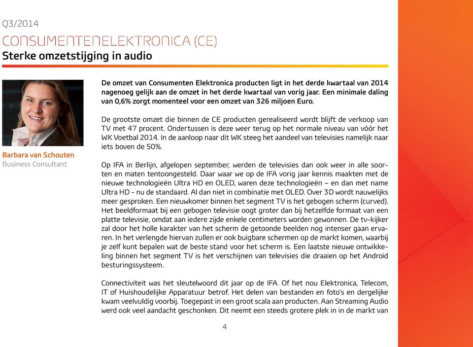 Barbara van Schouten Business Consultant De grootste omzet die binnen de CE producten gerealiseerd wordt blijft de verkoop van TV met 47 procent.