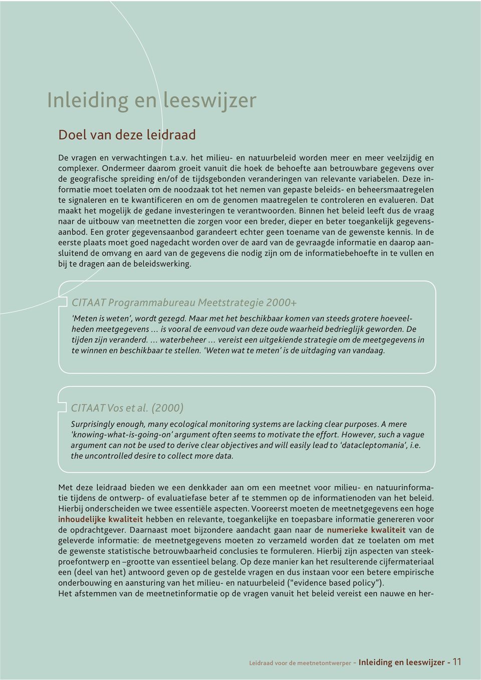 Deze informatie moet toelaten om de noodzaak tot het nemen van gepaste beleids- en beheersmaatregelen te signaleren en te kwantificeren en om de genomen maatregelen te controleren en evalueren.