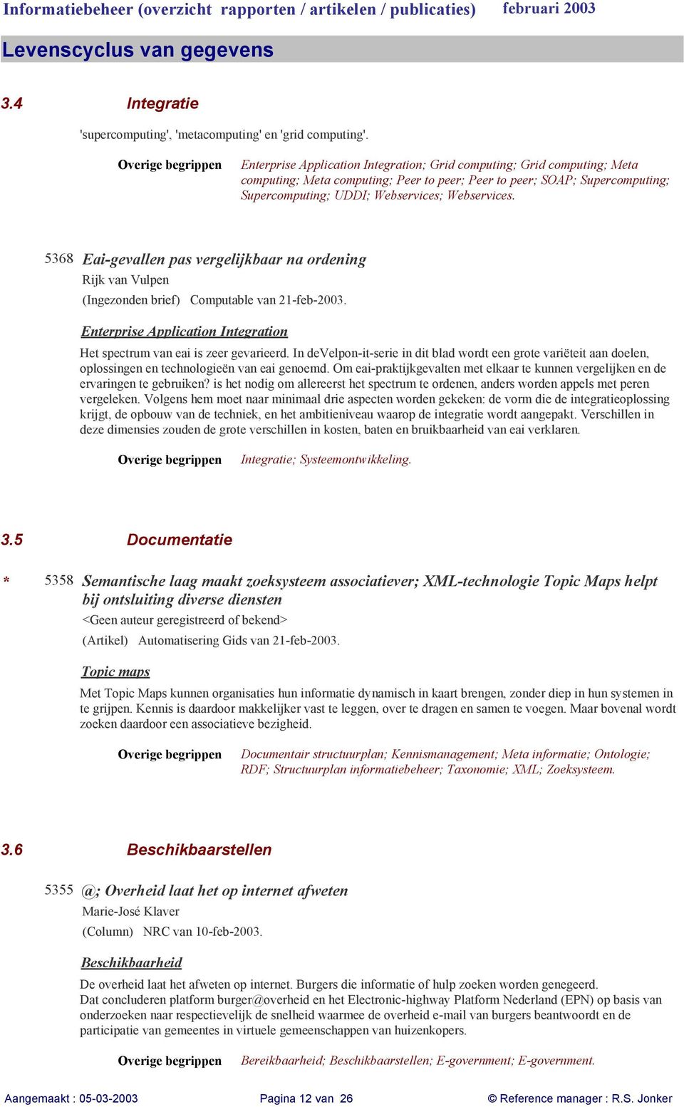 5368 Eai-gevallen pas vergelijkbaar na ordening Rijk van Vulpen (Ingezonden brief) Computable van 21-feb-2003. Enterprise Application Integration Het spectrum van eai is zeer gevarieerd.