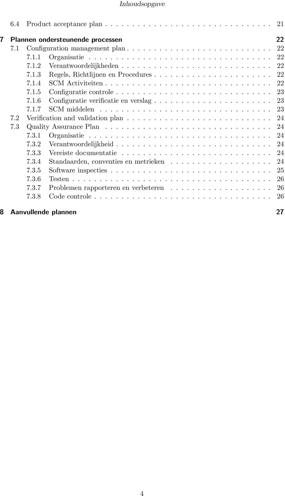 ............................ 23 7.1.6 Configuratie verificatie en verslag...................... 23 7.1.7 SCM middelen................................ 23 7.2 Verification and validation plan........................... 24 7.