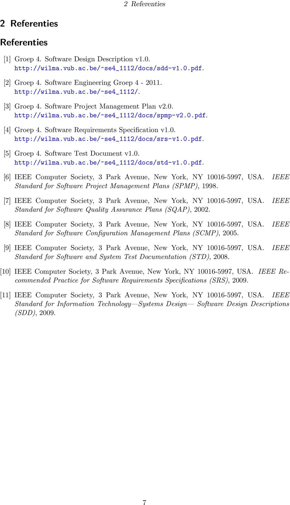 Software Test Document v1.0. http://wilma.vub.ac.be/~se4_1112/docs/std-v1.0.pdf. [6] IEEE Computer Society, 3 Park Avenue, New York, NY 10016-5997, USA.