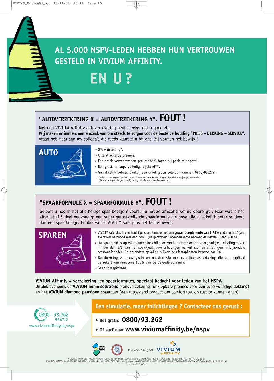 Vraag het maar aan uw collega s die reeds klant zijn bij ons. Zij vormen het bewijs! AUTO > 0% vrijstelling*. > Uiterst scherpe premies.