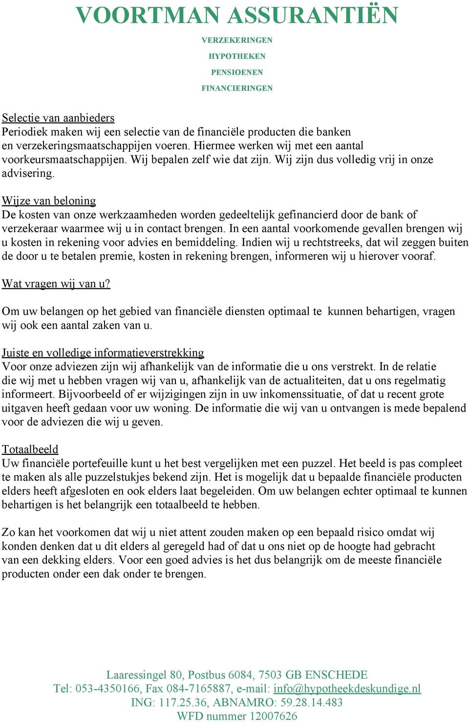 Wijze van beloning De kosten van onze werkzaamheden worden gedeeltelijk gefinancierd door de bank of verzekeraar waarmee wij u in contact brengen.