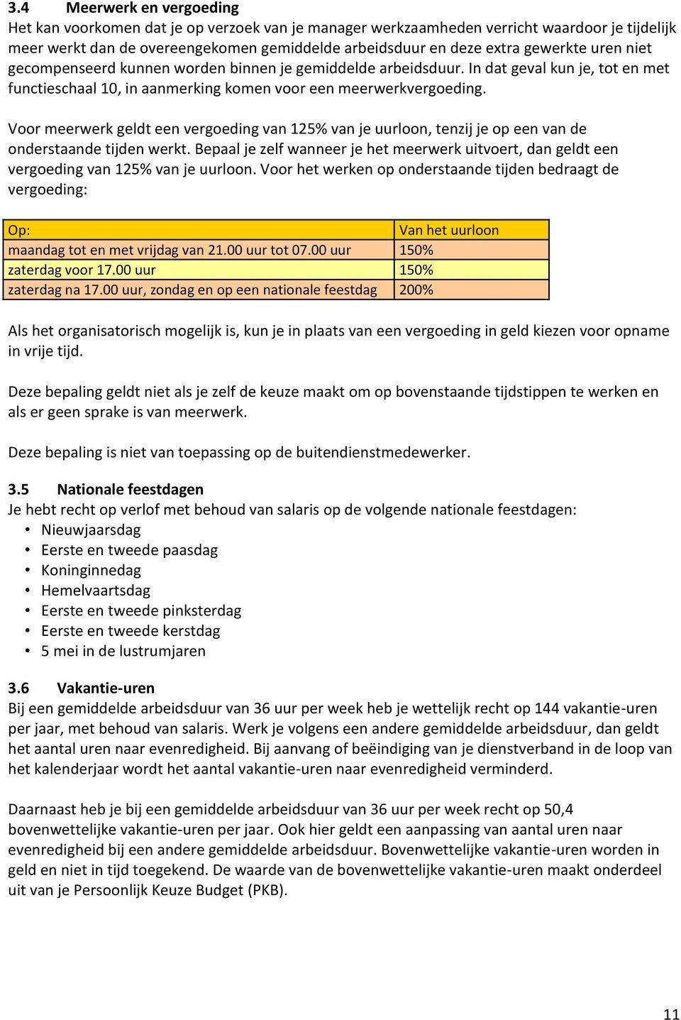 Voor meerwerk geldt een vergoeding van 125% van je uurloon, tenzij je op een van de onderstaande tijden werkt.