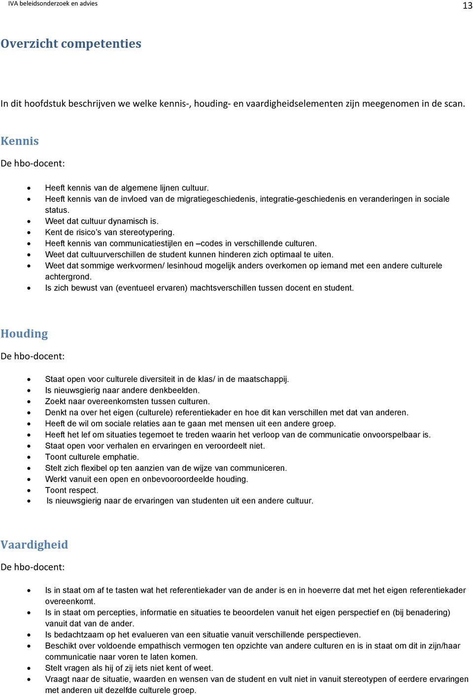 Weet dat cultuur dynamisch is. Kent de risico s van stereotypering. Heeft kennis van communicatiestijlen en codes in verschillende culturen.