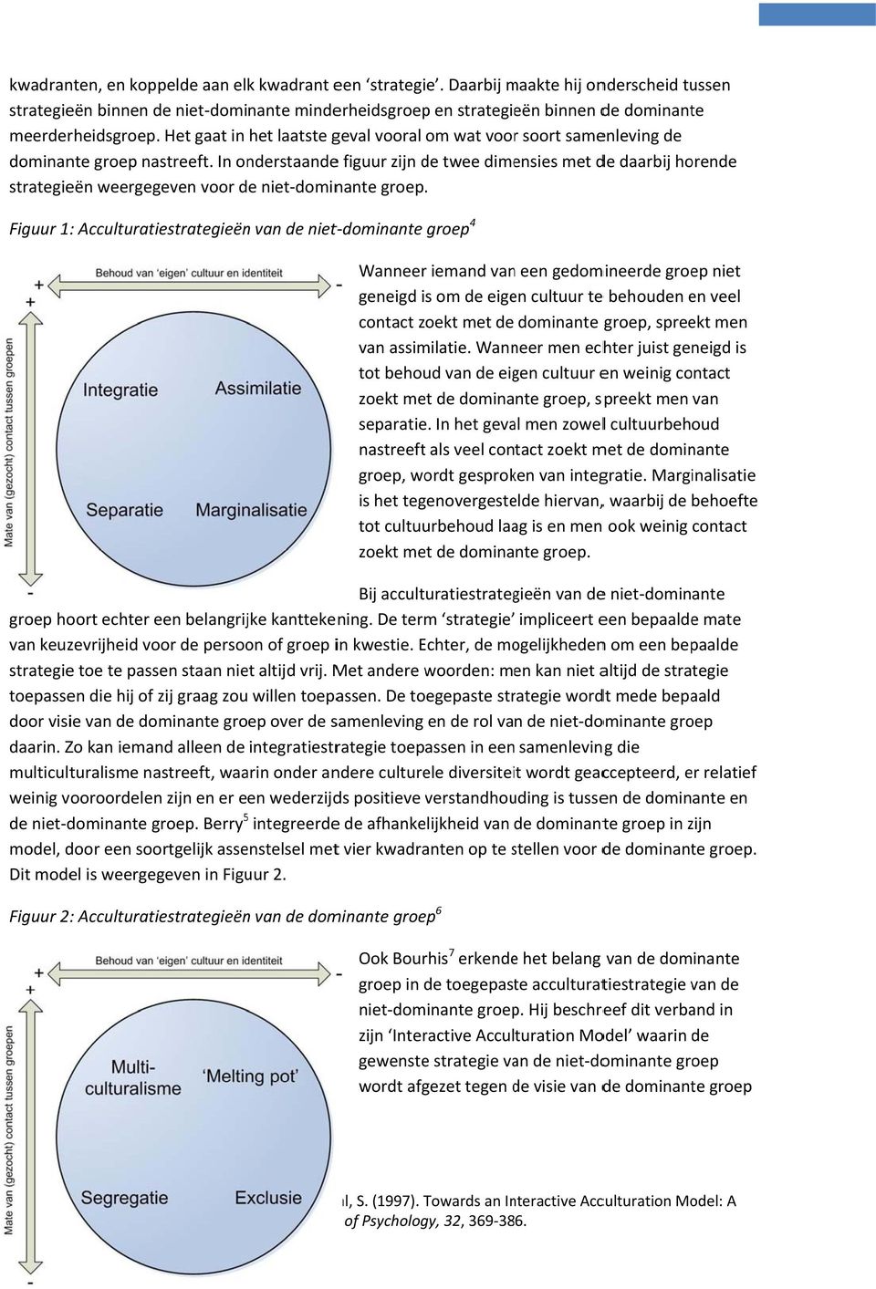 Het gaat in het laatste geval vooral om wat voor soort samenleving de dominante groep nastreeft.