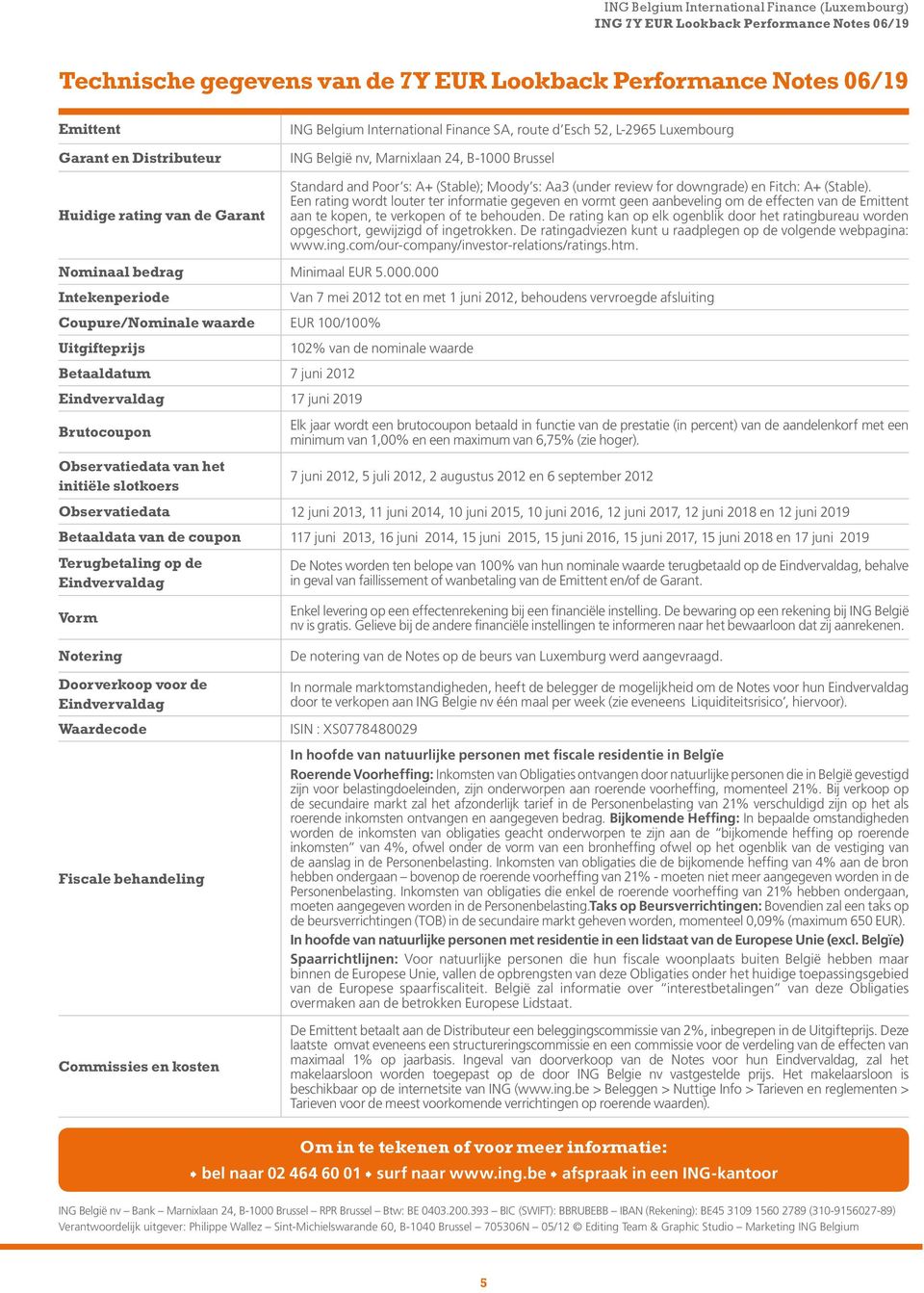 Een rating wordt louter ter informatie gegeven en vormt geen aanbeveling om de effecten van de Emittent aan te kopen, te verkopen of te behouden.