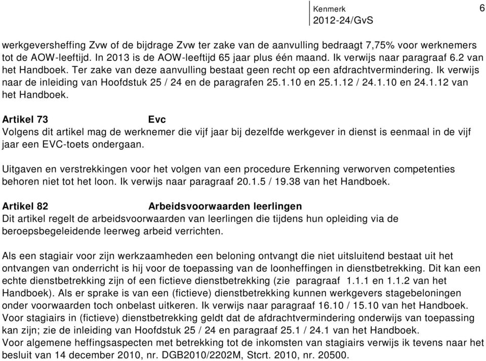 het Handboek Artikel 73 Evc Volgens dit artikel mag de werknemer die vijf jaar bij dezelfde werkgever in dienst is eenmaal in de vijf jaar een EVC-toets ondergaan Uitgaven en verstrekkingen voor het